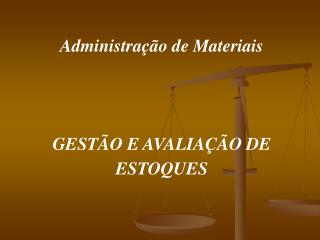 Administração de Materiais GESTÃO E AVALIAÇÃO DE ESTOQUES