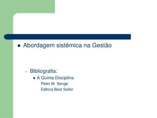 Abordagem sistêmica na Gestão Bibliografia: A Quinta Disciplina Peter M. Senge Editora Best Seller