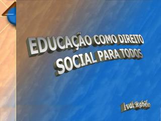 EDUCAÇÃO COMO DIREITO SOCIAL PARA TODOS