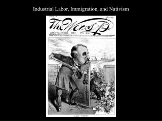 Industrial Labor, Immigration, and Nativism