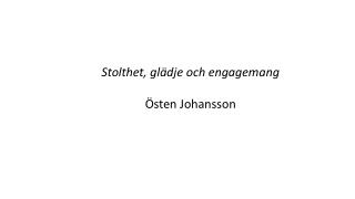 Stolthet, glädje och engagemang Östen Johansson