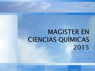 MAGISTER EN CIENCIAS QUÍMICAS 2015