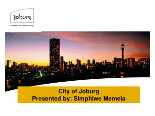 City of Joburg Presented by: Simphiwe Memela