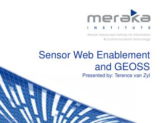 Sensor Web Enablement and GEOSS Presented by: Terence van Zyl