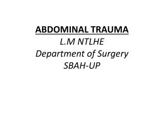 ABDOMINAL TRAUMA L.M NTLHE Department of Surgery SBAH-UP