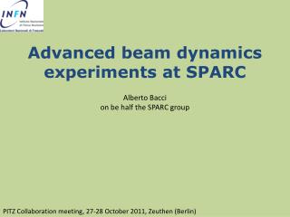 Advanced beam dynamics experiments at SPARC Alberto Bacci on be half the SPARC group