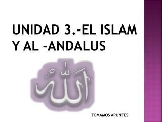 UNIDAD 3.-EL ISLAM Y AL -ANDALUS