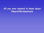 All you ever wanted to know about Neurofibromatosis