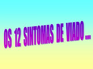 OS 12 SINTOMAS DE VIADO ....