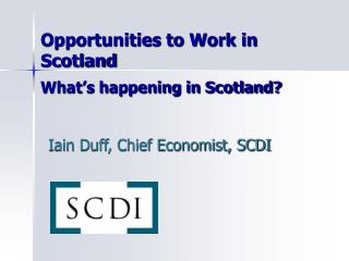 Opportunities to Work in Scotland What’s happening in Scotland?