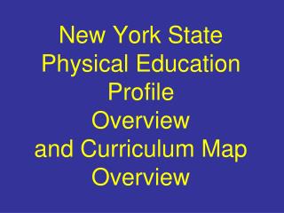 New York State Physical Education Profile Overview and Curriculum Map Overview