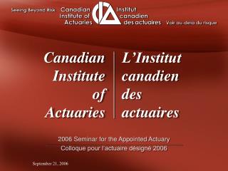 2006 Seminar for the Appointed Actuary Colloque pour l’actuaire désigné 2006