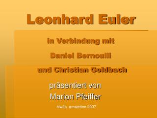 Leonhard Euler in Verbindung mit Daniel Bernoulli und Christian Goldbach