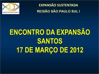 ENCONTRO DA EXPANSÃO SANTOS 17 DE MARÇO DE 2012