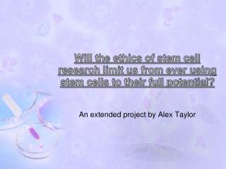 Will the ethics of stem cell research limit us from ever using stem cells to their full potential?