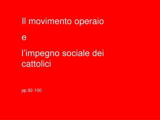 Il movimento operaio e l’impegno sociale dei cattolici pp.92-100