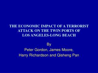 THE ECONOMIC IMPACT OF A TERRORIST ATTACK ON THE TWIN PORTS OF LOS ANGELES-LONG BEACH