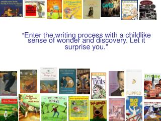 &quot; Enter the writing process with a childlike sense of wonder and discovery. Let it surprise you.&quot;