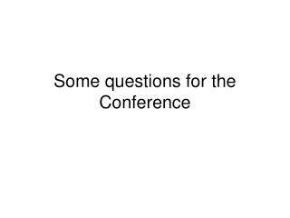 Some questions for the Conference