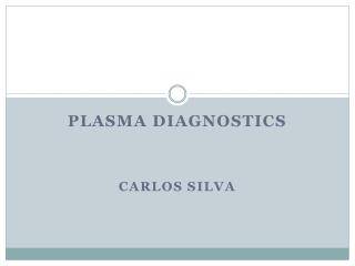 PLASMA DIAGNOSTICS Carlos Silva