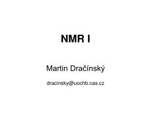 NMR I Martin Dračínský dracinsky@uochbs.cz