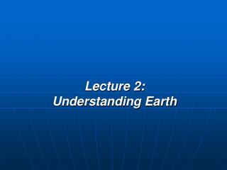 Lecture 2: Understanding Earth