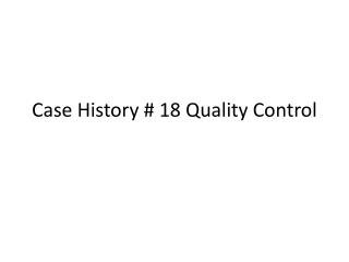 Case History # 18 Quality Control