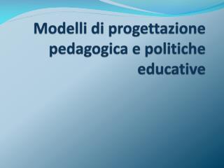 Modelli di progettazione pedagogica e politiche educative