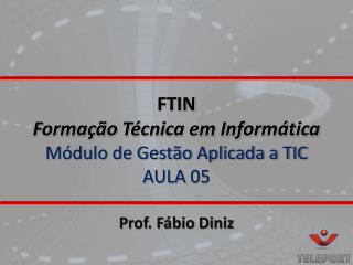 FTIN Formação Técnica em Informática Módulo de Gestão Aplicada a TIC AULA 05
