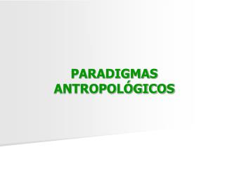 PARADIGMAS ANTROPOLÓGICOS