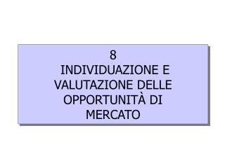 8 INDIVIDUAZIONE E VALUTAZIONE DELLE OPPORTUNITÀ DI MERCATO