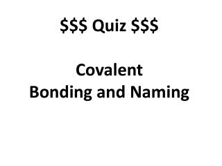 $$$ Quiz $$$ Covalent Bonding and Naming