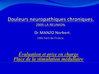 Douleurs neuropathiques chroniques. 2009.LA REUNION. Dr MANZO Norbert. CHU Fort de France.