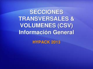 SECCIONES TRANSVERSALES &amp; VOLUMENES (CSV) Información General