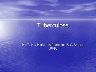Tuberculose Profª. Ms. Maria dos Remédios F. C. Branco UFMA