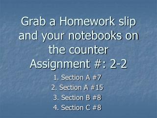 Grab a Homework slip and your notebooks on the counter Assignment #: 2-2