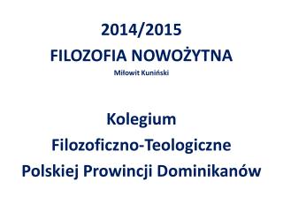 2014/2015 FILOZOFIA NOWOŻYTNA Miłowit Kuniński Kolegium Filozoficzno-Teologiczne