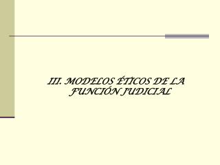 III. MODELOS ÉTICOS DE LA FUNCIÓN JUDICIAL