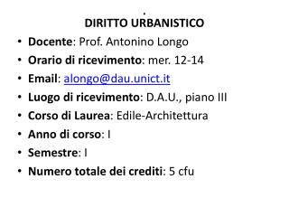 DIRITTO URBANISTICO Docente : Prof. Antonino Longo Orario di ricevimento : mer. 12-14
