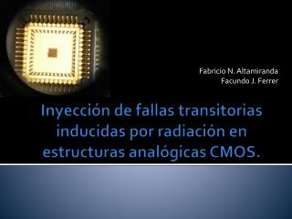 Inyección de fallas transitorias inducidas por radiación en estructuras analógicas CMOS.