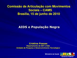 Cristina Possas Departamento de DST e Aids Unidade de Pesquisa e Desenvolvimento Tecnológico
