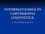 INFORMATIZAREA N CARTOGRAFIA LINGVISTICA: