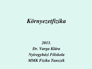 Környezetfizika 2013. Dr. Varga Klára Nyíregyházi Főiskola MMK Fizika Tanszék