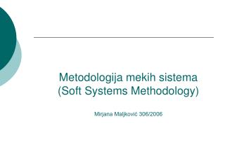 Me todologija mekih sistema (Soft Systems Methodology) Mirjana Maljković 306/2006
