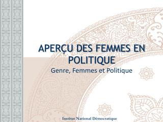 APERÇU DES FEMMES EN POLITIQUE Genre, Femmes et Politique