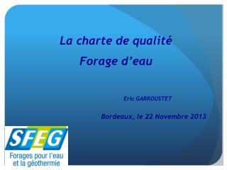 La charte de qualité Forage d’eau Eric GARROUSTET Bordeaux, le 22 Novembre 2013