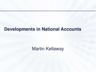 Developments in National Accounts Martin Kellaway