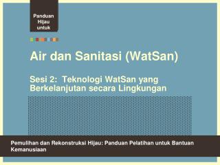 Air dan Sanitasi (WatSan) Sesi 2: Teknologi WatSan yang Berkelanjutan secara Lingkungan