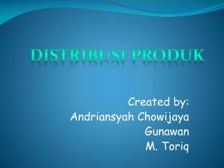 Created by: Andriansyah Chowijaya Gunawan M. Toriq