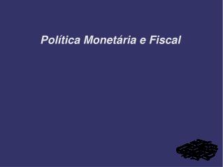 Política Monetária e Fiscal